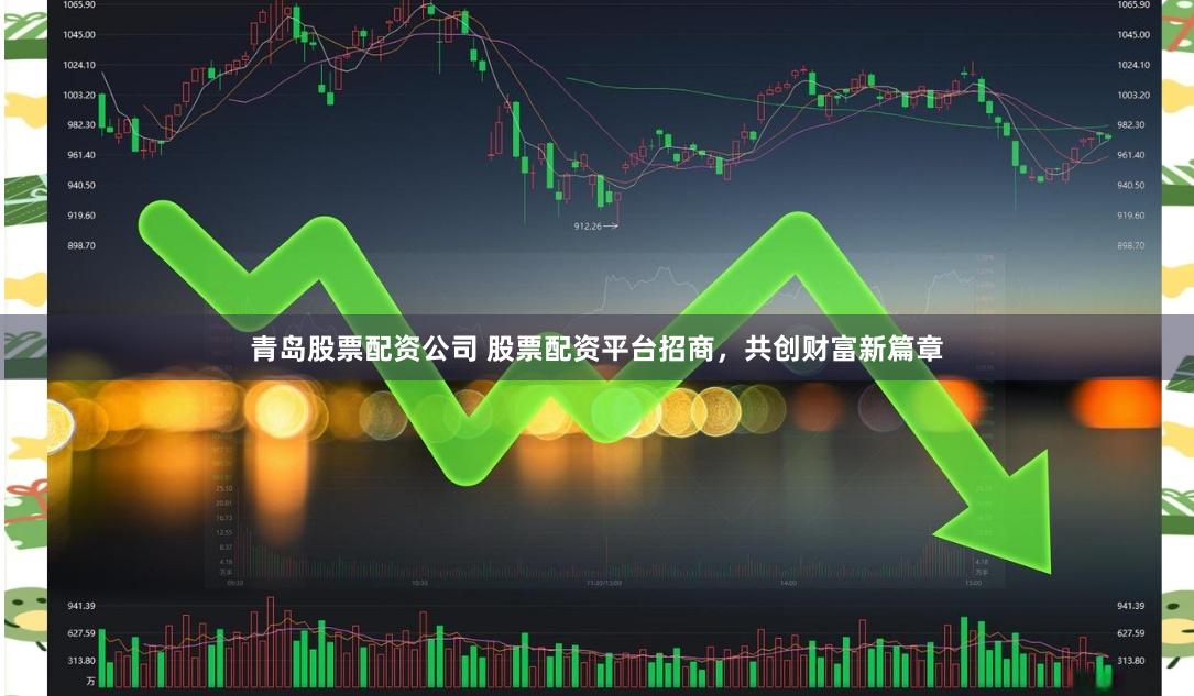青岛股票配资公司 股票配资平台招商，共创财富新篇章