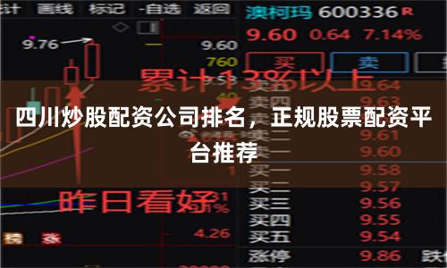 四川炒股配资公司排名，正规股票配资平台推荐